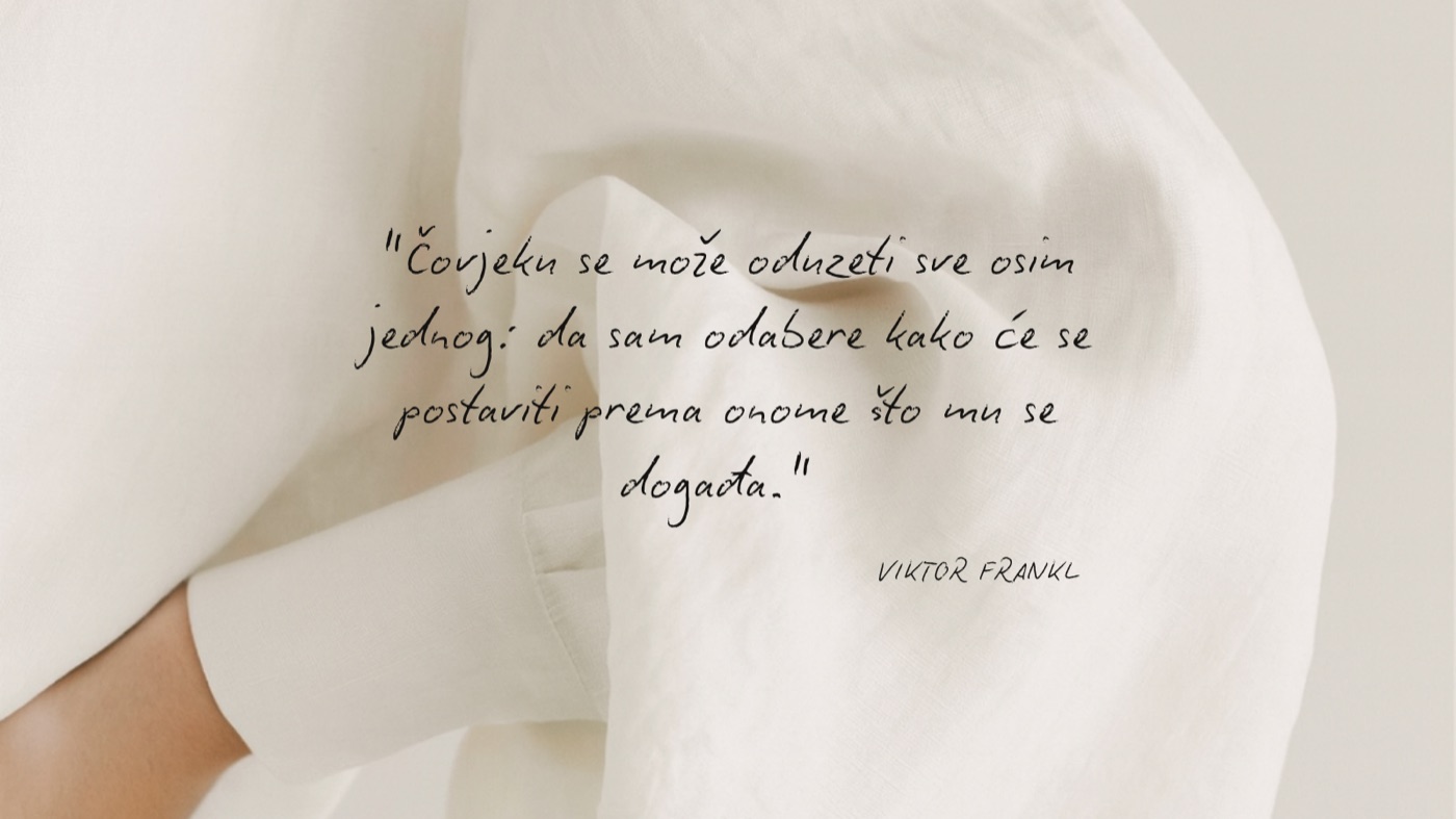 Čovjeku se može oduzeti sve osim jednog: da sam odabere kako će se postaviti prema onome što mu se događa. Viktor Frankl